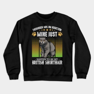 British Shorthair - Everybody has an Addiction - Funny Cat Sayings Crewneck Sweatshirt